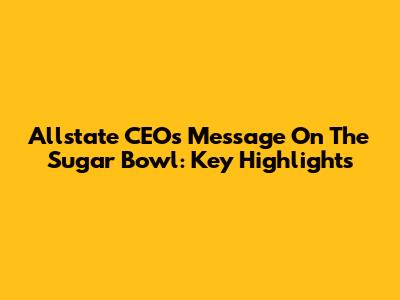 Allstate CEO's Message On The Sugar Bowl: Key Highlights