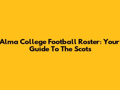 Alma College Football Roster: Your Guide To The Scots