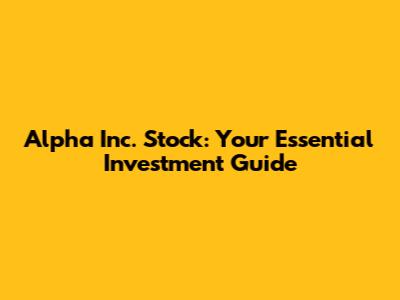 Alpha Inc. Stock: Your Essential Investment Guide