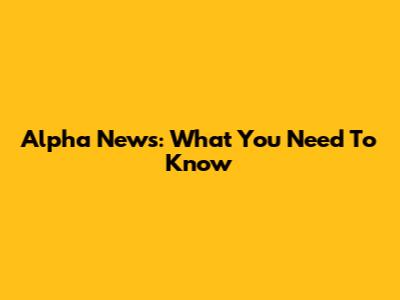 Alpha News: What You Need To Know