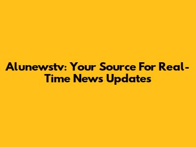 Alunewstv: Your Source For Real-Time News Updates