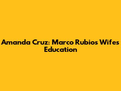 Amanda Cruz: Marco Rubio's Wife's Education