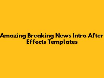 Amazing Breaking News Intro After Effects Templates