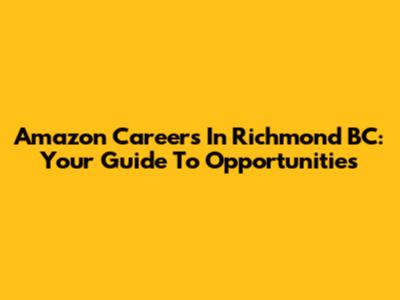 Amazon Careers In Richmond BC: Your Guide To Opportunities