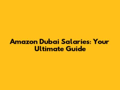 Amazon Dubai Salaries: Your Ultimate Guide