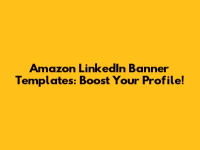 Amazon LinkedIn Banner Templates: Boost Your Profile!