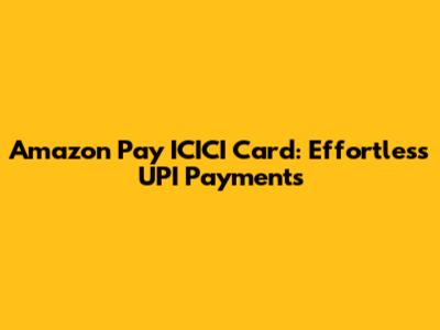 Amazon Pay ICICI Card: Effortless UPI Payments