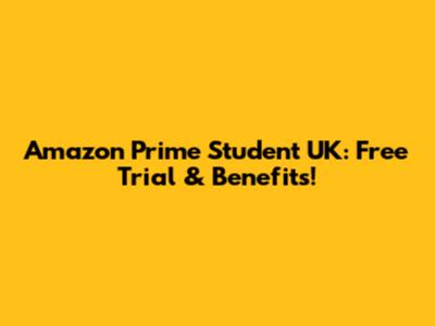 Amazon Prime Student UK: Free Trial & Benefits!