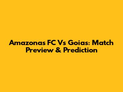 Amazonas FC Vs Goias: Match Preview & Prediction