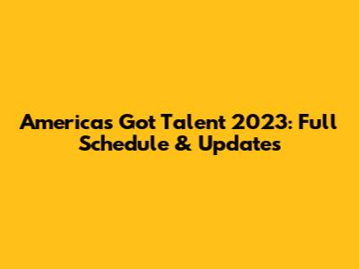 America's Got Talent 2023: Full Schedule & Updates