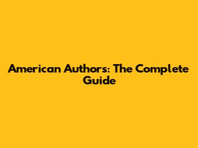 American Authors: The Complete Guide