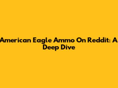 American Eagle Ammo On Reddit: A Deep Dive