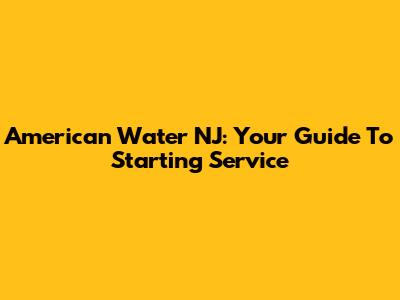 American Water NJ: Your Guide To Starting Service