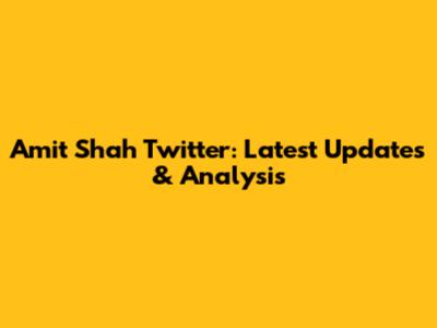Amit Shah Twitter: Latest Updates & Analysis