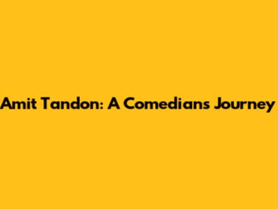 Amit Tandon: A Comedian's Journey