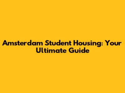 Amsterdam Student Housing: Your Ultimate Guide