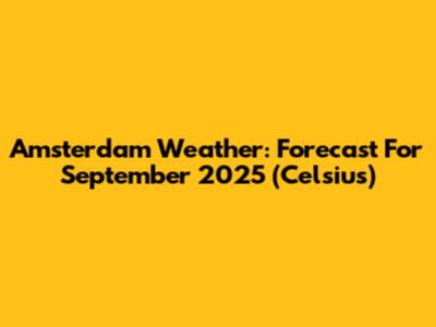 Amsterdam Weather: Forecast For September 2025 (Celsius)