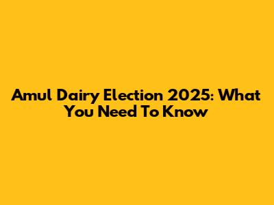 Amul Dairy Election 2025: What You Need To Know