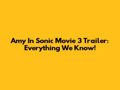 Amy In Sonic Movie 3 Trailer: Everything We Know!