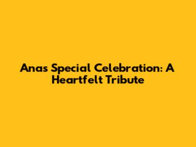 Ana's Special Celebration: A Heartfelt Tribute