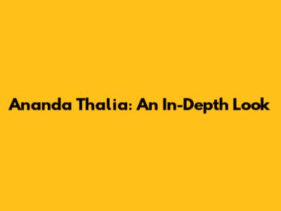 Ananda Thalia: An In-Depth Look