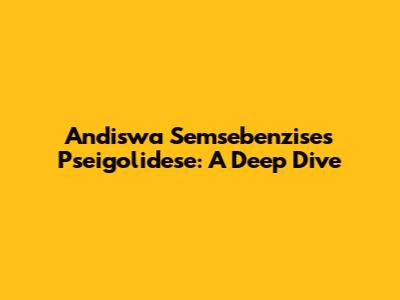 Andiswa Semsebenzise's Pseigolidese: A Deep Dive