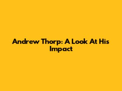 Andrew Thorp: A Look At His Impact