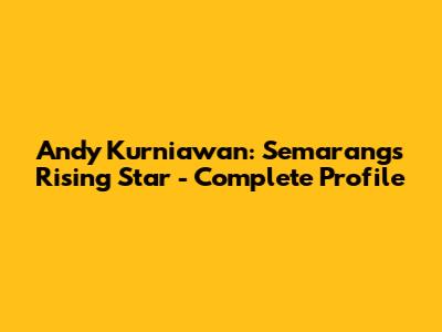Andy Kurniawan: Semarang's Rising Star - Complete Profile