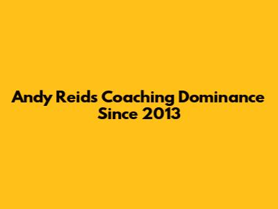 Andy Reid's Coaching Dominance Since 2013