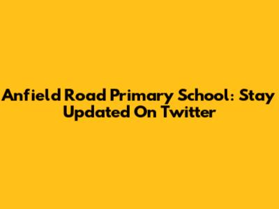 Anfield Road Primary School: Stay Updated On Twitter