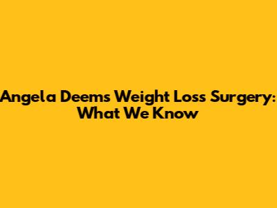 Angela Deem's Weight Loss Surgery: What We Know