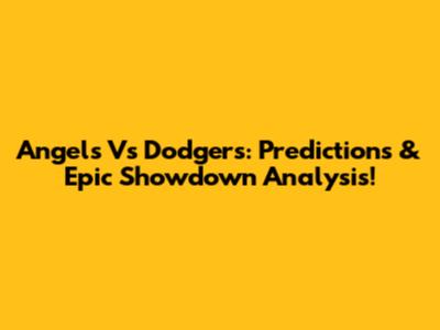 Angels Vs Dodgers: Predictions & Epic Showdown Analysis!