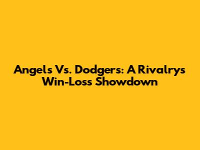Angels Vs. Dodgers: A Rivalry's Win-Loss Showdown