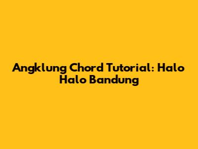 Angklung Chord Tutorial: Halo Halo Bandung