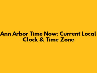 Ann Arbor Time Now: Current Local Clock & Time Zone