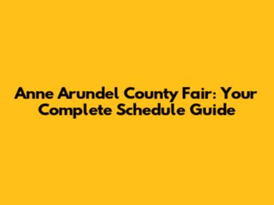 Anne Arundel County Fair: Your Complete Schedule Guide