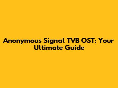 Anonymous Signal TVB OST: Your Ultimate Guide