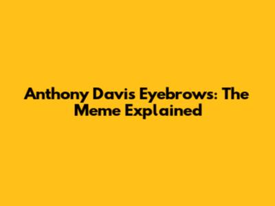 Anthony Davis Eyebrows: The Meme Explained
