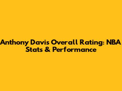 Anthony Davis Overall Rating: NBA Stats & Performance