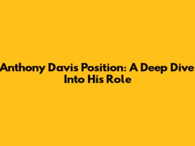 Anthony Davis Position: A Deep Dive Into His Role