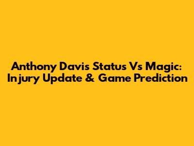 Anthony Davis Status Vs Magic: Injury Update & Game Prediction