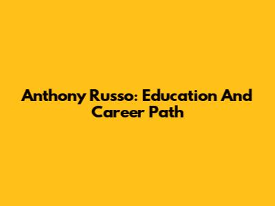 Anthony Russo: Education And Career Path