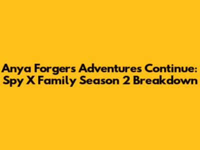 Anya Forger's Adventures Continue: Spy X Family Season 2 Breakdown