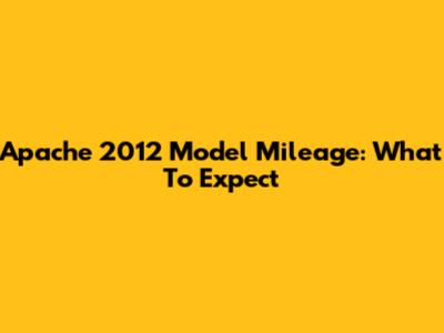 Apache 2012 Model Mileage: What To Expect