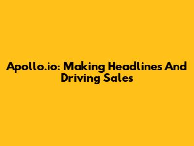 Apollo.io: Making Headlines And Driving Sales