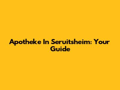 Apotheke In Seruitsheim: Your Guide