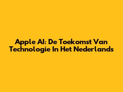 Apple AI: De Toekomst Van Technologie In Het Nederlands