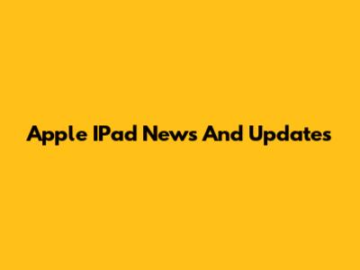 Apple IPad News And Updates