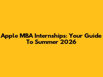 Apple MBA Internships: Your Guide To Summer 2026