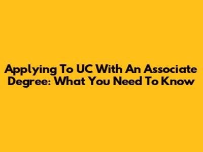 Applying To UC With An Associate Degree: What You Need To Know